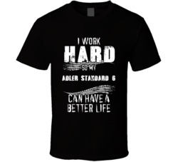 I Work Hard So My Adler Standard 6 Can Have A Better Life Car Lover Cool T Shirt 36611136