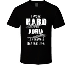 I Work Hard So My Adria Can Have A Better Life Car Lover Cool T Shirt 36611141