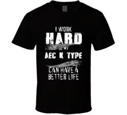 I Work Hard So My Aec K Type Can Have A Better Life Car Lover Cool T Shirt 36611142