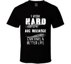 I Work Hard So My Aec Reliance Can Have A Better Life Car Lover Cool T Shirt 36611150