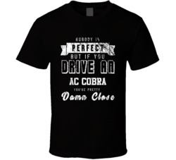 Nobody Is Perfect But If You Drive An Ac Cobra You're Pretty Close Car Lover Cool T Shirt 36699805