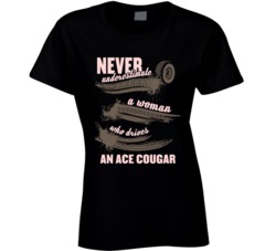 Never Underestimate A Woman Who Drives An Ace Cougar Auto Car Lover Fan T Shirt 36785550