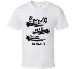 Never Underestimate A Woman Who Drives An Audi Tt Auto Car Cool T Shirt 38007075