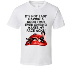 It's Not Easy Having A Good Time! Even Smiling Makes My Face Ache Rocky Horror Picture Show T Shirt 38437094