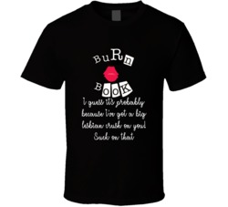 I Guess It's Probably Because I've Got A Big Lesbian Crush On You! Suck On That Burn Book Mean Girls Cool T Shirt 38563138