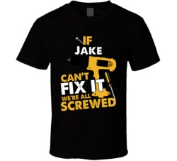 If Jake Can't Fix It We're Screwed Handy Man Cool T Shirt 38816918