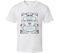 I Don't Need Therapy I Just Need To Listen To Eric Church Cool T Shirt 38922252