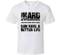 I Work Hard So My Land Rover Range Rover Classic Can Live A Better Life T Shirt 39058368