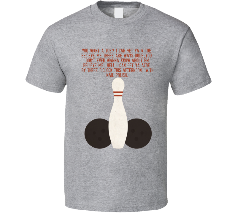 The Big Lebowski Bowling Balls You Want A Toe Quote T Shirt
