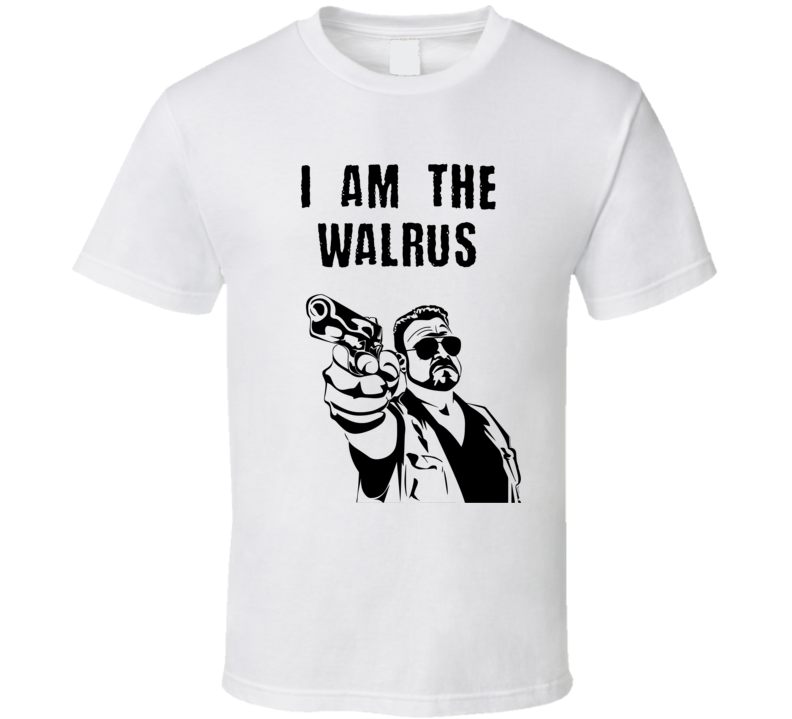 The Big Lebowski Walter Sobchak With Gun I Am The Walrus Quote T Shirt The Big Lebowski Walter Sobchak With Gun I Am The Walrus Quote T Shirt