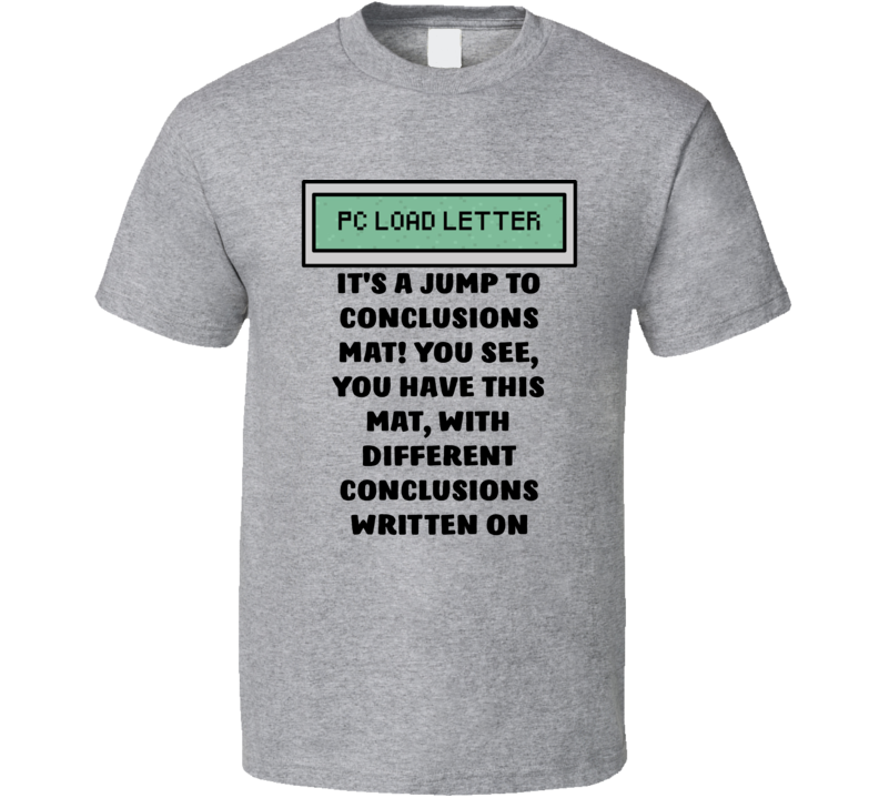 Office Space Pc Load Letter It's A Jump To Conclusions Mat! You See, You Have This Mat, With Different Conclusions Written On T Shirt Office Space Pc Load Letter It's A Jump To Conclusions Mat! You See, You Have This Mat, With Different Conclusions Written On T Shirt