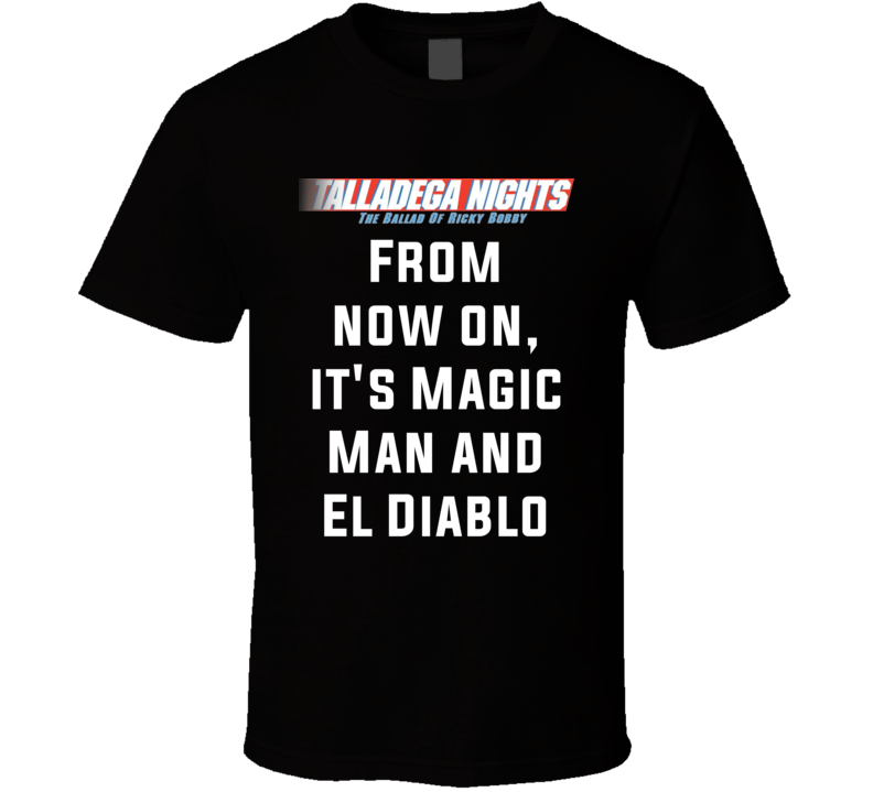 Talladega Nights From Now On It S Magic Man And El Diablo Quote T Shirt