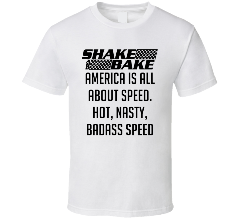 Talladega Nights Shake And Bake America Is All About Speed. Hot, Nasty, Badass Speed Quote T Shirt