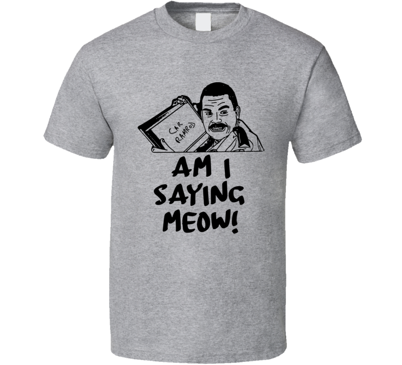 Am I Saying Meow Cool Super Troopers 2001 Farva Ramrod T Shirt