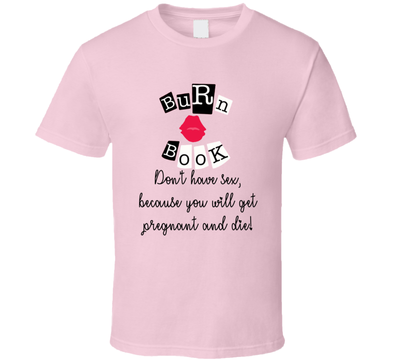 Dont Have Sex Because You Will Get Pregnant And Die Burn Book Mean Girls T Shirt