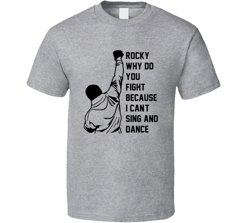 Rocky Balboa Rocky, Why Do You Fight? Because I Can't Sing And Dance Outline Fist In Air Movie Quote T Shirt