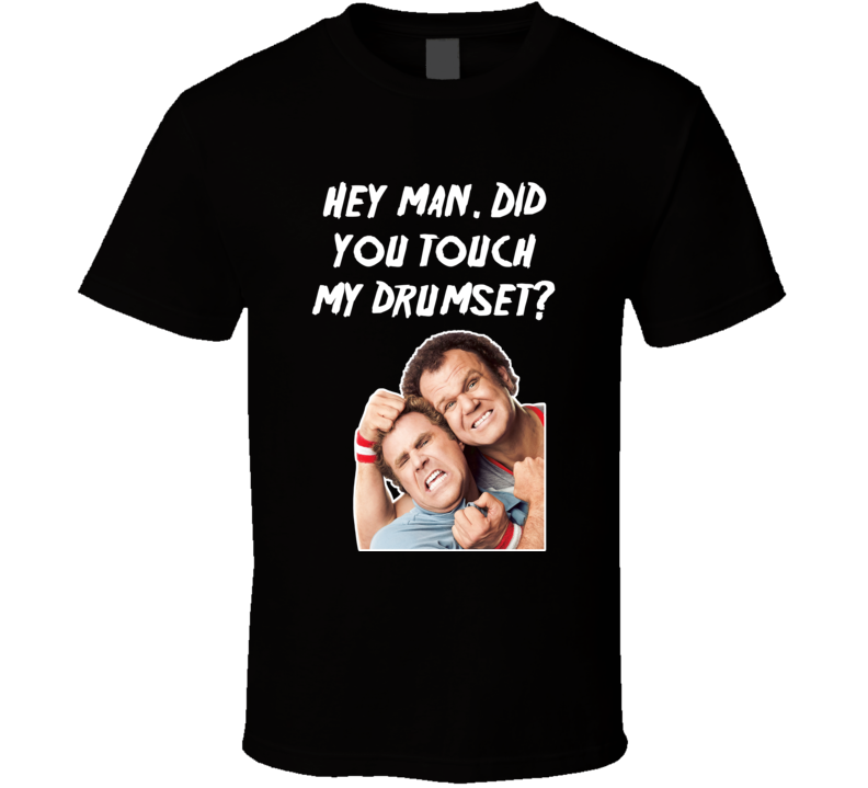 Hey Man Did You Touch My Drumset Step Brothers Movie Poster Quote T Shirt