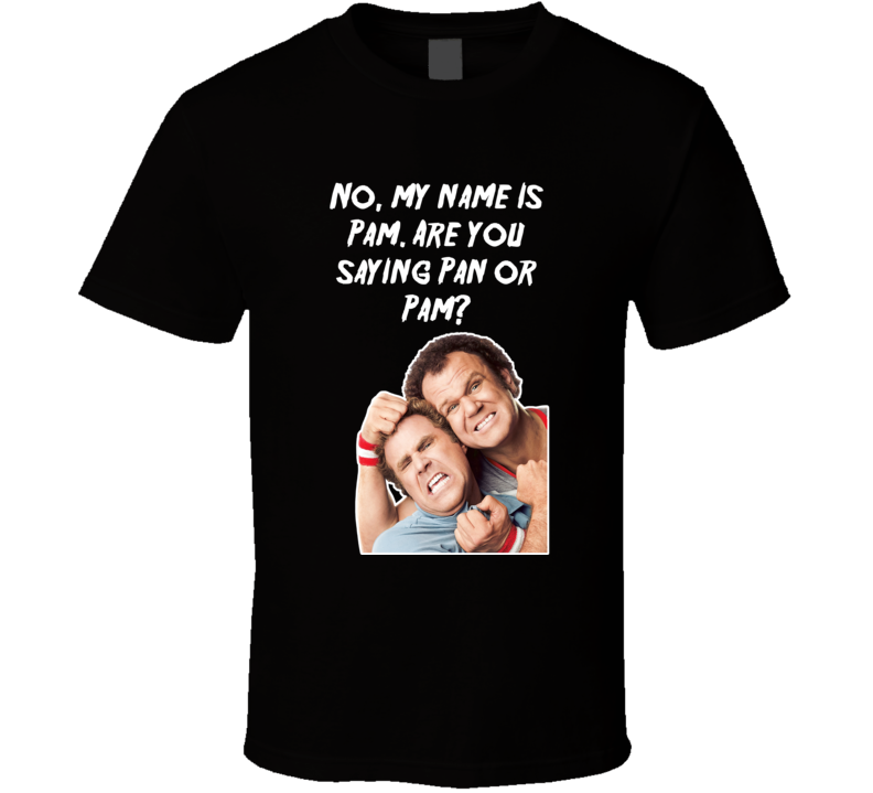 Are You Saying Pan Or Pam Step Brothers Movie Poster Quote T Shirt