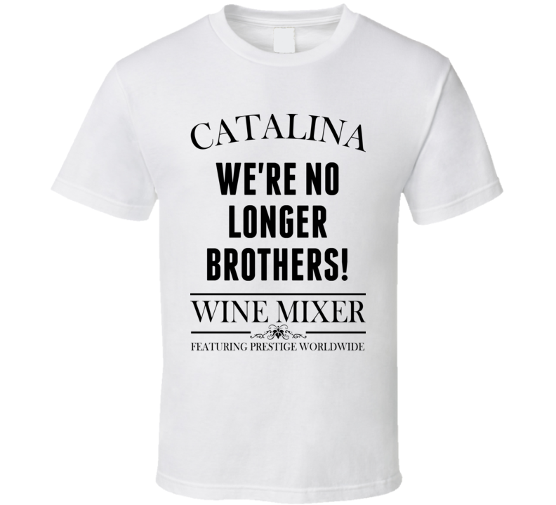 We're No Longer Brothers Step Brothers Movie Catalina Wine Mixer Quote