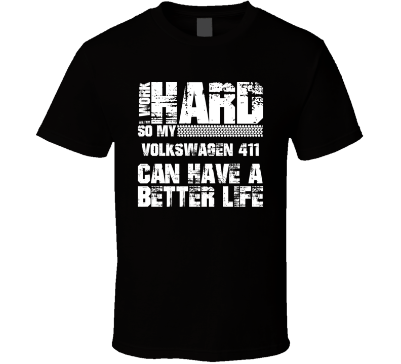 I Work Hard So My Volkswagen 411 Can Live A Better Life Car Fan T Shirt