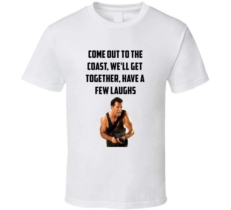 Come To The Coast Have A Few Laughs Come Out To The Coast, We'll Get Together, Have A Few Laughs Die Hard