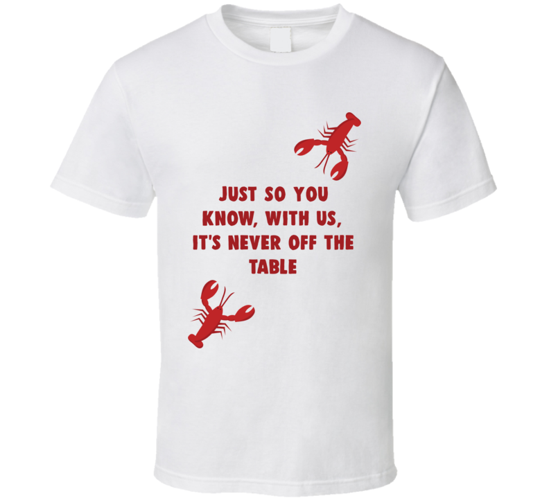 Just So You Know With Us It S Never Off The Table Lobster Friends Tv Fan T