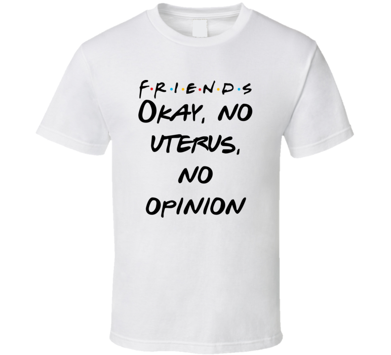 no uterus no opinion t shirt