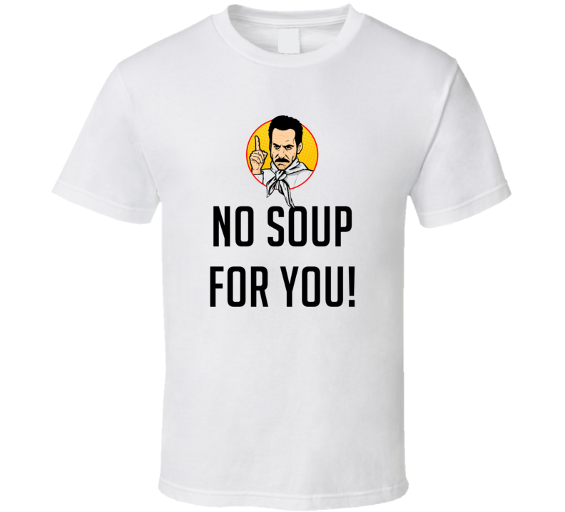 No Soup For You! Seinfeld Soup Nazi Tv Show Quote T Shirt