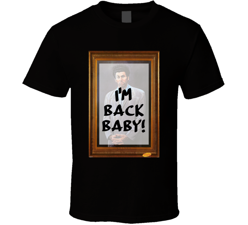 I'm Back Baby! Seinfeld Kramer Painting Tv Show Quote T Shirt