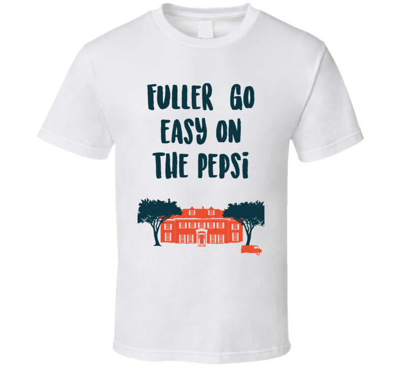 Fuller, Go Easy On The Pepsi Home Alone House Quote T Shirt