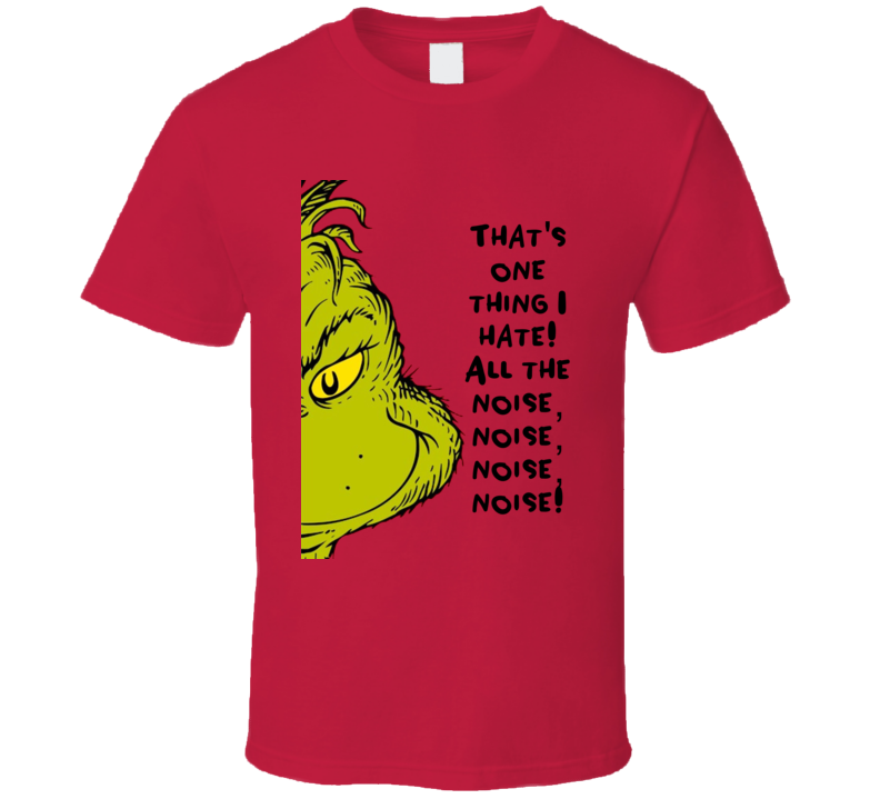 That's One Thing I Hate! All The Noise, Noise, Noise, Noise! The Grinch Face Movie Quote T Shirt