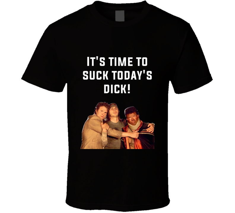 It's Time To Suck Today's Dick! Pineapple Express Cast Quote T Shirt It's Time To Suck Today's Dick! Pineapple Express Cast Quote T Shirt