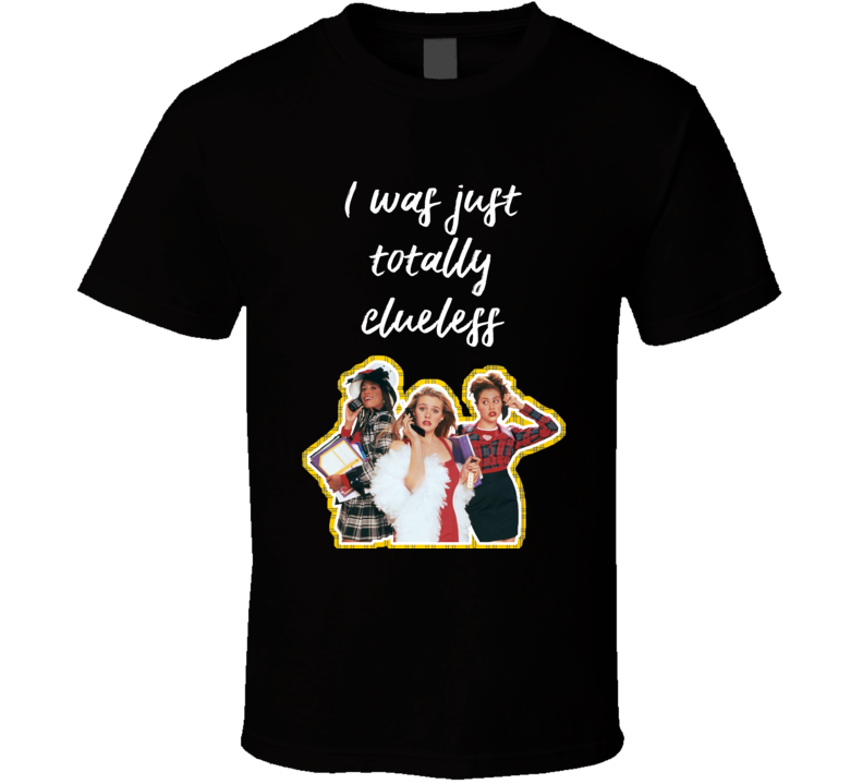 I Was Just Totally Clueless Clueless Quote Poster T Shirt
