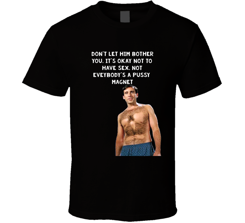 Dont Let Him Bother You Its Okay Not To Have Sex 40 Year Old Virgin Waxed Quote T Shirt 