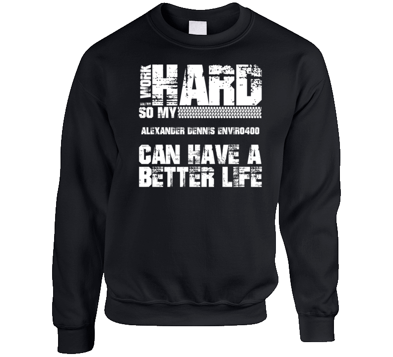 I Work Hard So My Alexander Dennis Enviro400 Can Have Better Life Car Lover Crewneck Sweatshirt