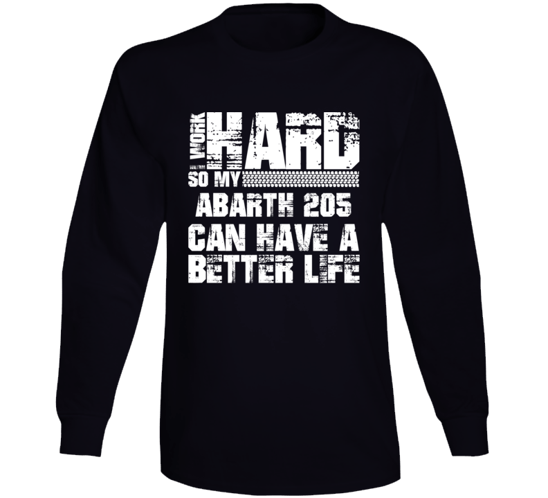 I Work Hard So My Abarth 205 Can Have Better Life Car Lover Long Sleeve T Shirt