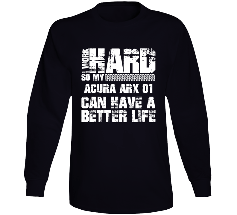 I Work Hard So My Acura Arx 01 Can Have Better Life Car Lover Long Sleeve T Shirt
