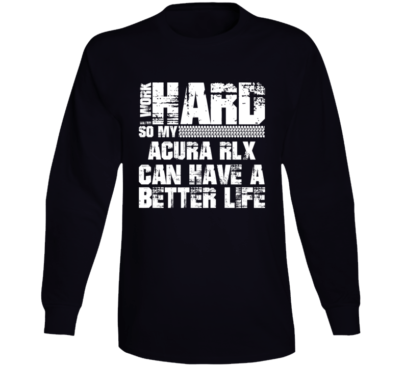 I Work Hard So My Acura Rlx Can Have Better Life Car Lover Long Sleeve T Shirt