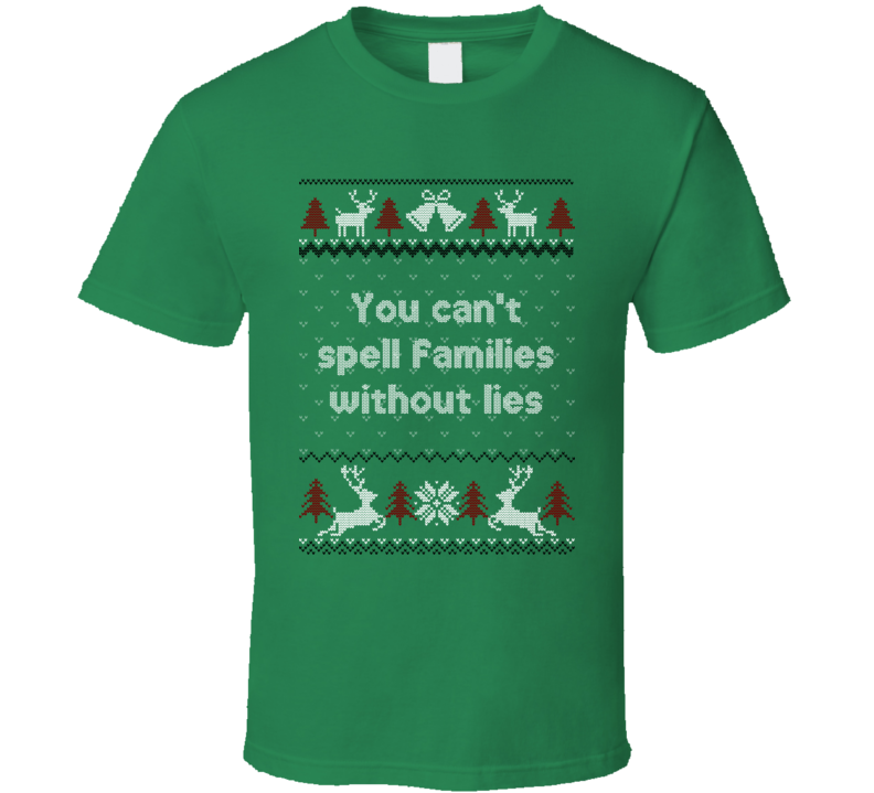 You Can't Spell Families Without Lies Four Christmases Ugly Sweater T Shirt You Can't Spell Families Without Lies Four Christmases Ugly Sweater T Shirt