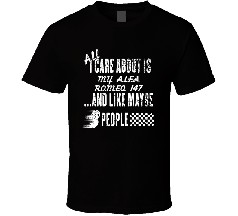 All I Care About Is My Alfa Romeo 147 Car Lover Cool T Shirt