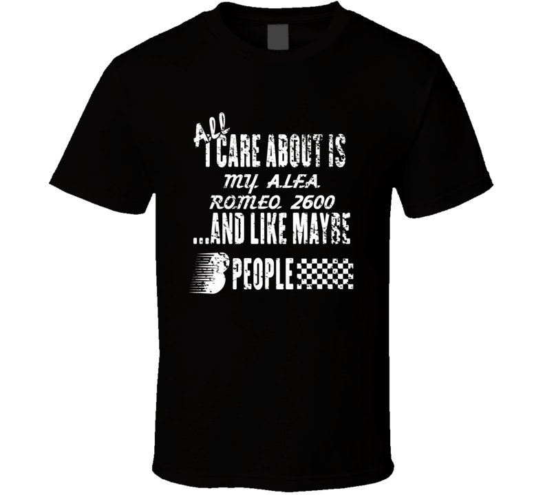 All I Care About Is My Alfa Romeo 2600 Car Lover Cool T Shirt All I Care About Is My Alfa Romeo 2600 Car Lover Cool T Shirt