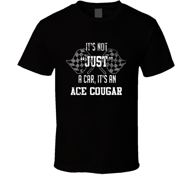 It's Not Just A Car It's An Ace Cougar Auto Car Lover Cool T Shirt
