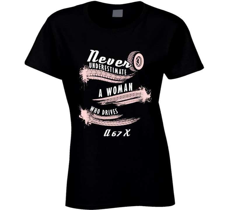 Never Underestimate A Woman Who Drives A 67 X Auto Car Lover Cool T Shirt Never Underestimate A Woman Who Drives A 67 X Auto Car Lover Cool T Shirt