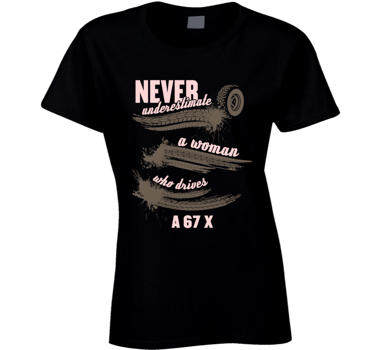 Never Underestimate A Woman Who Drives A 67 X Auto Car Lover Fan T Shirt