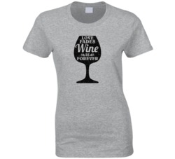 Love Fades Wine Is Forever Food Foodie Worn Look T Shirt