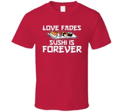 Love Fades Sushi Is Forever Food Foodie Worn Look T Shirt