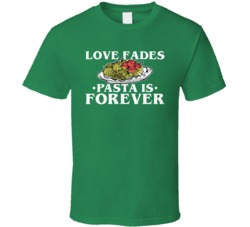 Love Fades Pasta Is Forever Food Foodie Worn Look T Shirt