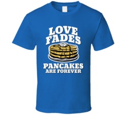Love Fades Pancakes Are Forever Food Foodie Worn Look T Shirt