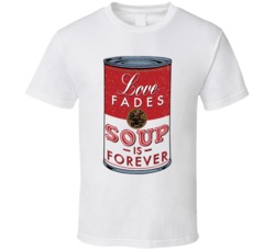 Love Fades Soup Is Forever Food Foodie Worn Look T Shirt