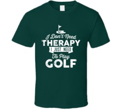 I Don't Need Therapy Golf T Shirt